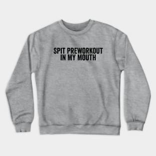 Funny Spit Preworkout in My Mouth Black Crewneck Sweatshirt